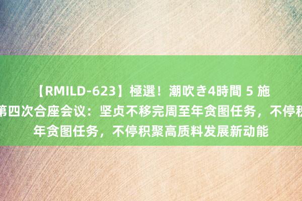 【RMILD-623】極選！潮吹き4時間 5 施小琳专揽召开省政府第四次合座会议：坚贞不移完周至年贪图任务，不停积聚高质料发展新动能